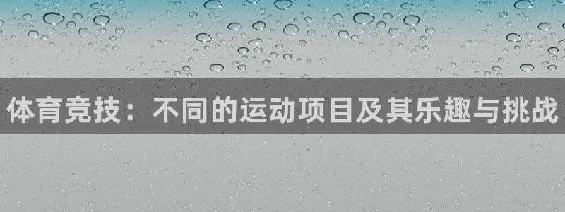 J9官网下载平台注册：体育竞技：不同的运动项目及其乐趣与挑战