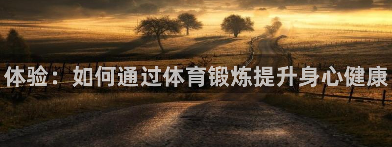 J9官方正版app娱乐平台：体验：如何通过体育锻炼提