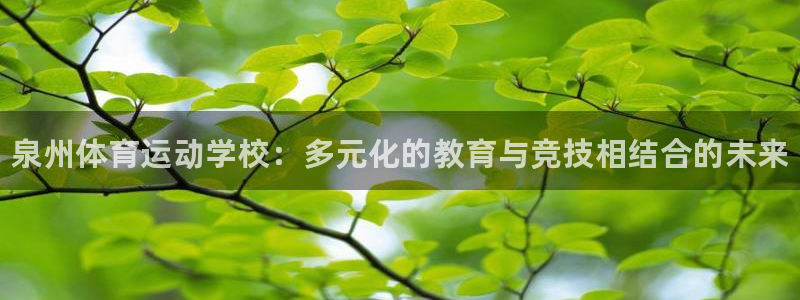 J9官方正版app娱乐平台：泉州体育运动学校：多元化的教育与