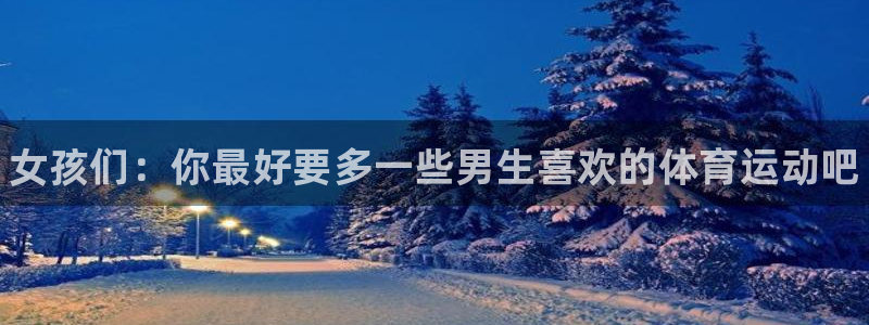 J9官方正版app娱乐40996：女孩们：你最好要多