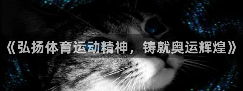 注册J9官方正版app：《弘扬体育运动精神，铸就奥运