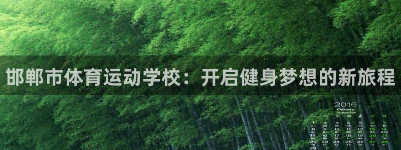 注册J9官方正版app：邯郸市体育运动学校：开启健身梦想的新