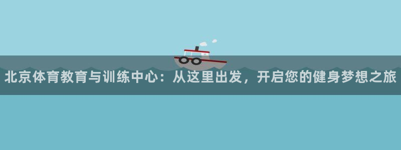 J9官方正版app娱乐平台：北京体育教育与训练中心：从这里出