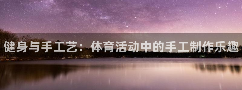 J9官网下载平台注册要钱吗安全吗：健身与手工艺：体育