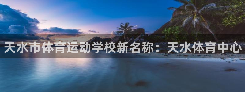 九游app秒退：天水市体育运动学校新